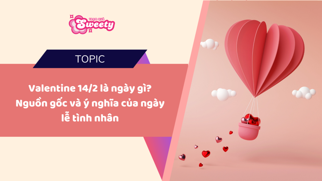 Valentine 14/2 là ngày gì? Nguồn gốc và ý nghĩa